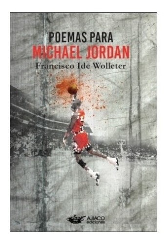 Poemas Para Michael Jordan / Francisco Ide Wolleter