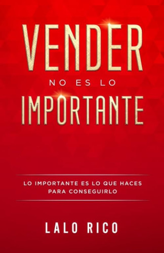 Libro: Vender No Es Lo Importante: Lo Importante Es Lo Que H