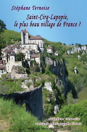Saint-cirq-lapopie, Le Plus Beau Village De France ? : Stephane Ternoise Versant Photographe Lotois, De Stephane Ternoise., Vol. 1. Editorial Petit (jean-luc), Tapa Blanda En Francés