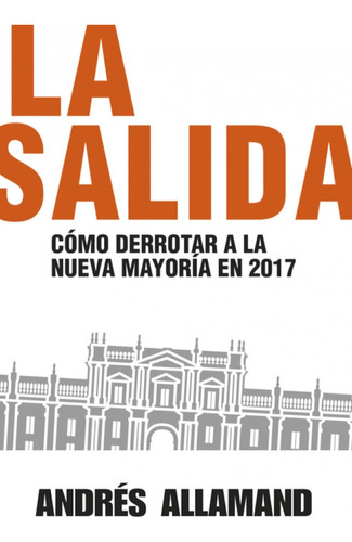 La Salida. Como Derrotar A La Nueva Mayoria En 2017