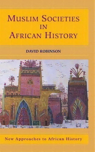 New Approaches To African History: Muslim Societies In African History Series Number 2, De David Robinson. Editorial Cambridge University Press, Tapa Dura En Inglés