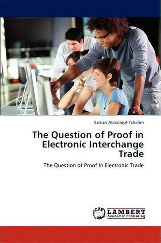 The Question Of Proof In Electronic Interchange Trade, De Samah Abissibiye Tchalim. Editorial Lap Lambert Academic Publishing, Tapa Blanda En Inglés