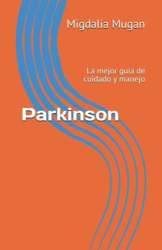 Libro: Parkinson: La Mejor Guia De Cuidado Y Manejo (spanish