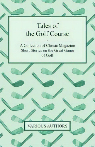 Tales Of The Golf Course - A Collection Of Classic Magazine Short Stories On The Great Game Of Golf, De Various. Editorial Read Books, Tapa Blanda En Inglés