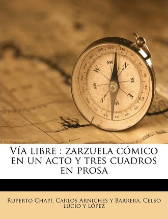 Libro V A Libre : Zarzuela C Mico En Un Acto Y Tres Cuadr...