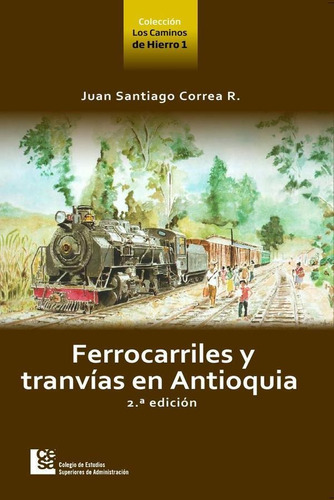 Ferrocarriles Y Tranvías En Antioquia 2da Edición, De Juan Santiago Correa Restrepo. Editorial Cesa, Tapa Blanda En Español, 2012