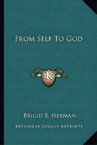 From Self To God, De Brigid E Herman. Editorial Kessinger Publishing, Tapa Blanda En Inglés