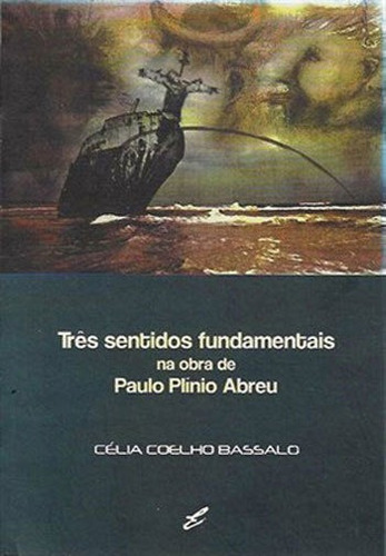 Tres Sentidos Fundamentais Na Obra De Paulo Plinio Abreu, De Bassalo, Celia Coelho. Editora Edufpa, Capa Mole, Edição 1ªedição - 2008 Em Português