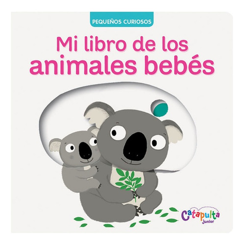 Pequeños Curiosos: Mi Libro De Los Animales Bebes