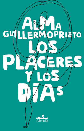 Los placeres y los dias, de Guillermoprieto, Alma. Serie Crónica Editorial Almadía, tapa blanda en español, 2015