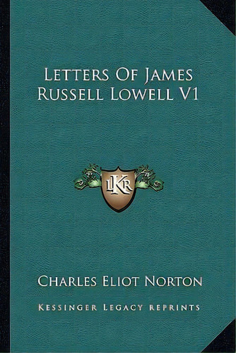 Letters Of James Russell Lowell V1, De Charles Eliot Norton. Editorial Kessinger Publishing, Tapa Blanda En Inglés