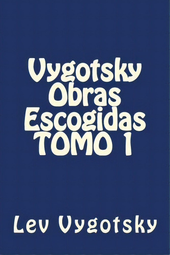 Vygotsky Obras Escogidas Tomo 1, De Lev Vygotsky., Vol. 1. Editorial Createspace Independent Publishing Platform, Tapa Blanda En Español