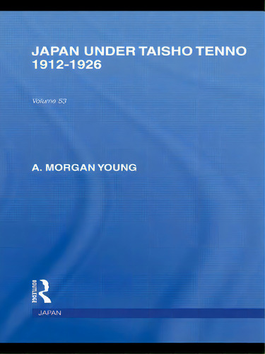 Japan Under Taisho Tenno: 1912-1926, De Young, A. Morgan., Vol. 53. Editorial Routledge, Tapa Blanda En Inglés