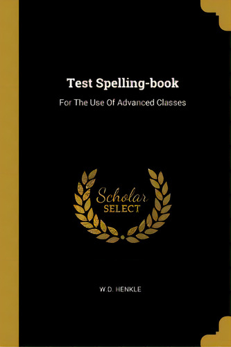 Test Spelling-book: For The Use Of Advanced Classes, De Henkle, W. D.. Editorial Wentworth Pr, Tapa Blanda En Inglés