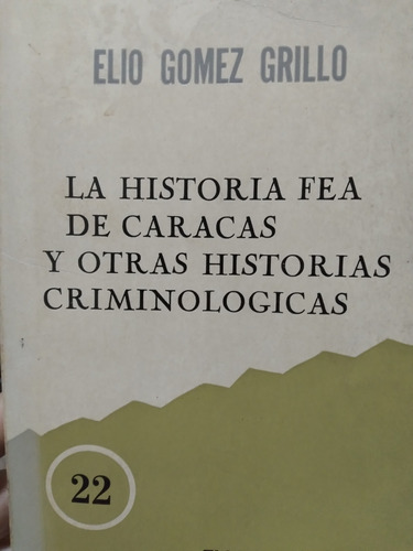 La Historia Fea De Caracas Elio Gómez Grillo  ^