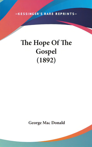 The Hope Of The Gospel (1892), De Macdonald, George. Editorial Kessinger Pub Llc, Tapa Dura En Inglés