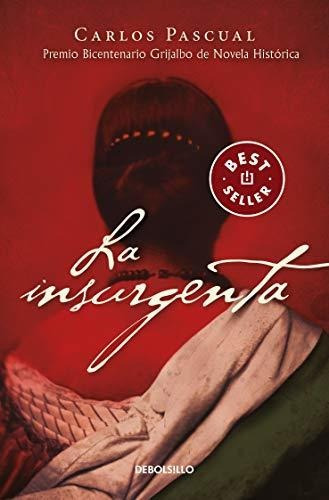 La insurgenta ( Premio Bicentenario Grijalbo de Novela Histórica ), de Pascual, Carlos. Bestseller, vol. N/A. Editorial Debolsillo, tapa blanda en español, 2021