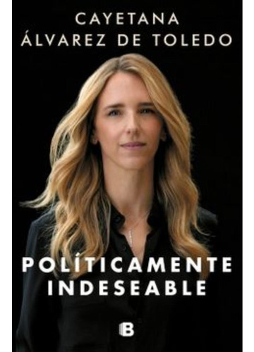 Libro Políticamente Indeseable - Cayetana Álvarez De Toledo