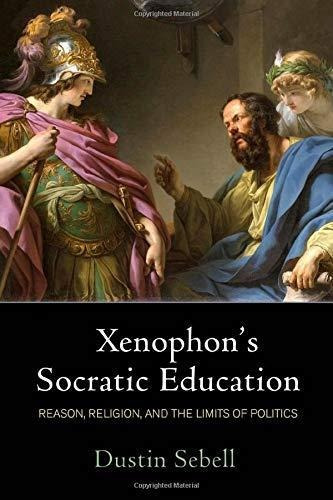 Xenophon's Socratic Education: Reason, Religion, And The Lim