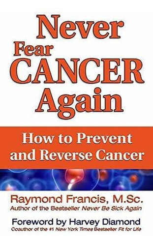 Book : Never Fear Cancer Again How To Prevent And Reverse..
