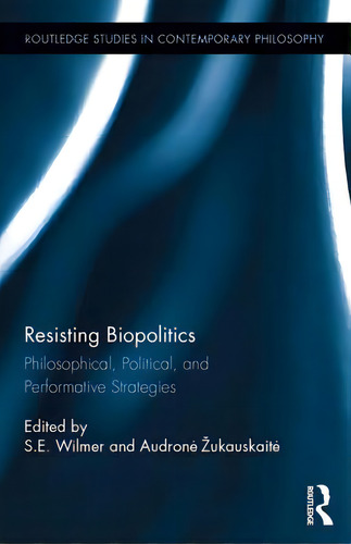 Resisting Biopolitics: Philosophical, Political, And Performative Strategies, De Wilmer, S. E.. Routledge Studies In Contemporary Philosophy, Vol. 1. Editorial Routledge, Tapa Dura En Inglés