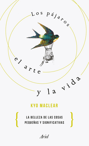 Los pájaros, el arte y la vida: La belleza de las cosas pequeñas y significativas, de Maclear, Kyo. Serie Ariel Editorial Ariel México, tapa dura en español, 2017