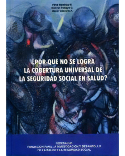 ¿por Qué No Se Logra La Cobertura Universal De La Segurid, De Félix León Martínez Martín. Serie 9583346989, Vol. 1. Editorial Fedesalud, Tapa Blanda, Edición 2002 En Español, 2002