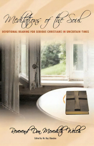 Meditations Of The Soul: Devotional Reading For Serious Christians In Uncertain Times, De Welch, Reverend Don Meredith., Vol. 1. Editorial Createspace, Tapa Blanda En Inglés
