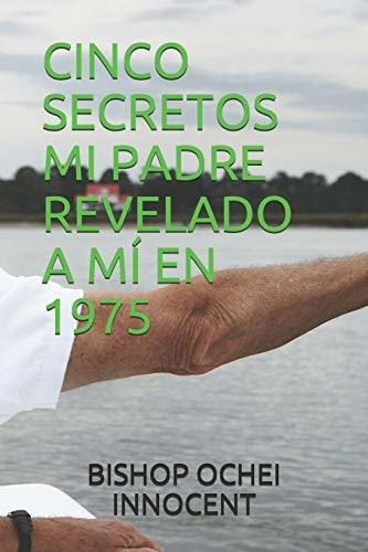 Cinco Secretos Mi Padre Revelado A Mi En 1975, De Bishop Ochei Innocent. Editorial Independently Published, Tapa Blanda En Español, 2020