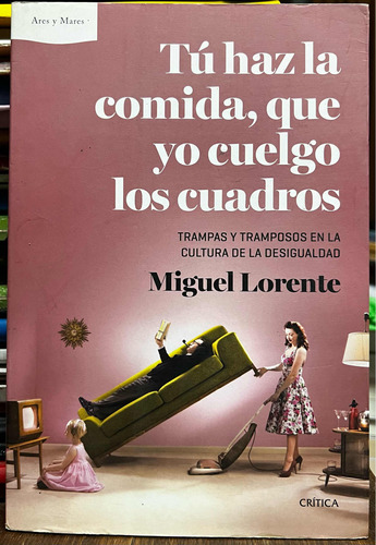 Tu Haz La Comida Que Yo Cuelgo Los Cuadros - Miguel Lorente