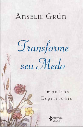 Transforme seu medo: Impulsos espirituais, de Grün, Anselm. Editora Vozes Ltda., capa mole em português, 2013