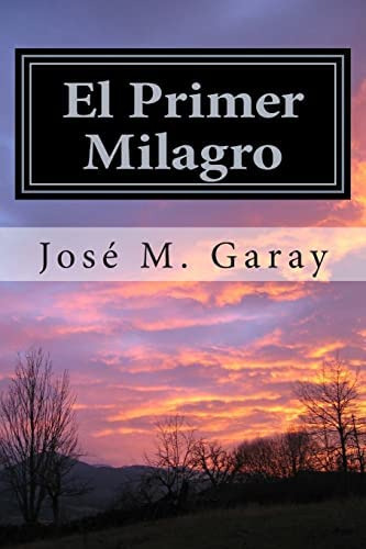 El Primer Milagro (spanish Edition), De Garay, José M.. Editorial Createspace Independent Publishing Platform, Tapa Blanda En Español