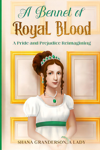 A Bennet Of Royal Blood: A Pride And Prejudice Reimagining, De A. Lady, Shana Granderson. Editorial Natl Lib Of New Zealand, Tapa Blanda En Inglés