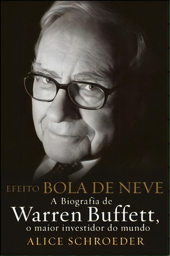 Efeito Bola De Neve - A Biografia De Warren Buffett, O Maior Investidor Do Mundo, De Schroeder, Alice. Editora Actual Em Português
