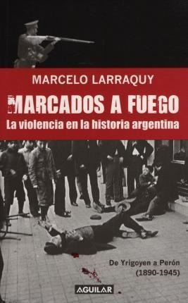 Marcados A Fuego La Violencia En La Historia Argentina De Ir