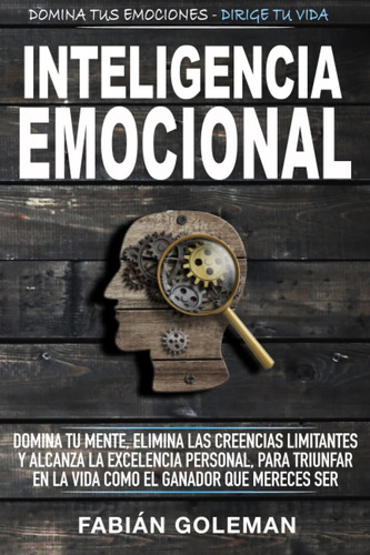 Inteligencia Emocional: Domina Tu Mente, Elimina Las Cree...