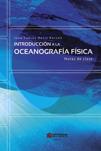 Introducción a la oceanografía física: Notas de clase, de Juan Ortíz Royero. Serie 9587415544, vol. 1. Editorial U. del Norte Editorial, tapa blanda, edición 2015 en español, 2015