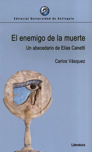 Enemigo De La Muerte Un Abecedario De Elias Canetti, El