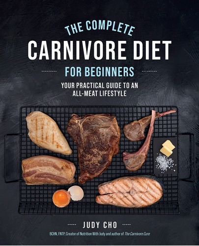 Book : The Complete Carnivore Diet For Beginners Your...