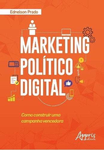Marketing político digital: como construir uma campanha vencedora, de Prado, Ednelson. Appris Editora e Livraria Eireli - ME, capa mole em português, 2018