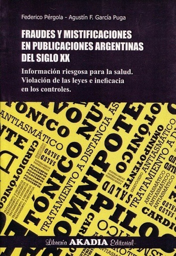 Fraudes Y Mistificaciones En Publicaciones Argentinas Del Si: Informacion Riesgosa Para La Salud - Violacion De Las Leyes, De Pergola, Federico. Libreria Akadia Editorial, Edición 1 En Español