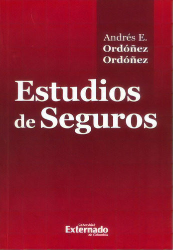 Estudios de Seguros: Estudios de Seguros, de Andrés E. Ordóñez. Serie 9587107746, vol. 1. Editorial U. Externado de Colombia, tapa blanda, edición 2012 en español, 2012