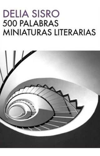 500 Palabras Miniaturas Literarias - Delia Sisro, De Delia Sisro. Editorial El Cuento De Nunca Acabar En Español
