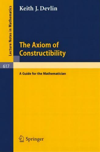 The Axiom Of Constructibility : A Guide For The Mathematician, De K. J. Devlin. Editorial Springer-verlag Berlin And Heidelberg Gmbh & Co. Kg, Tapa Blanda En Inglés