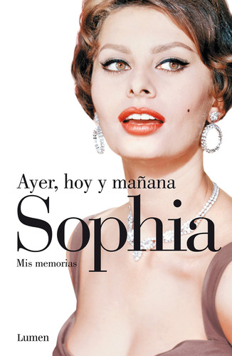 Ayer, hoy y mañana: Mis memorias, de Loren, Sophia. Serie Memorias y Biografías Editorial Lumen, tapa blanda en español, 2014