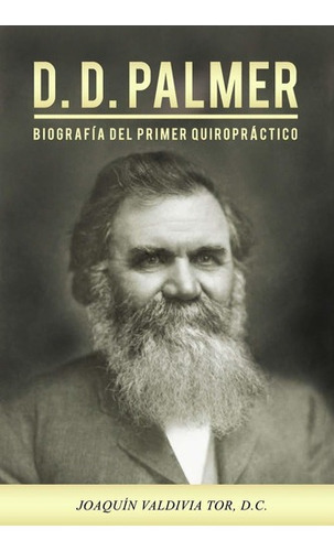 D.d. Palmer. Biografia Del Primer Quiropractico (co.