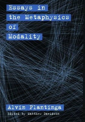 Essays In The Metaphysics Of Modality - Alvin Plantinga