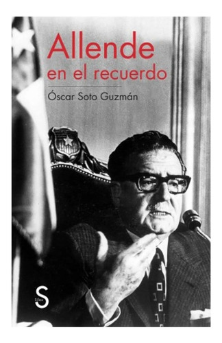Allende En El Recuerdo / Óscar Soto Guzmán