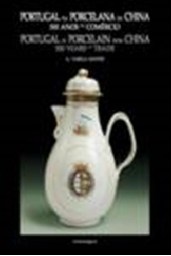 Portugal Na Porcelana Da China: 500 Anos De Comércio (vol.