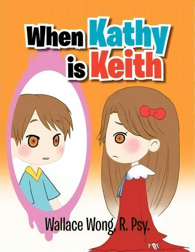 When Kathy Is Keith, De Dr Wallace Wong., Vol. 1. Editorial Xlibris, Tapa Blanda En Inglés